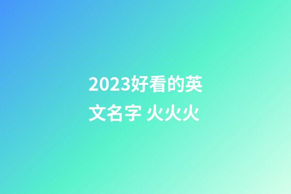 2023好看的英文名字 火火火